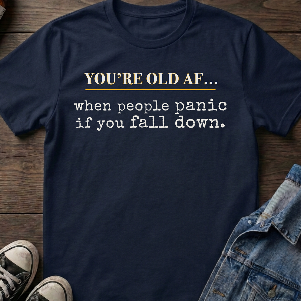 OLD AF when people panic if you fall down.