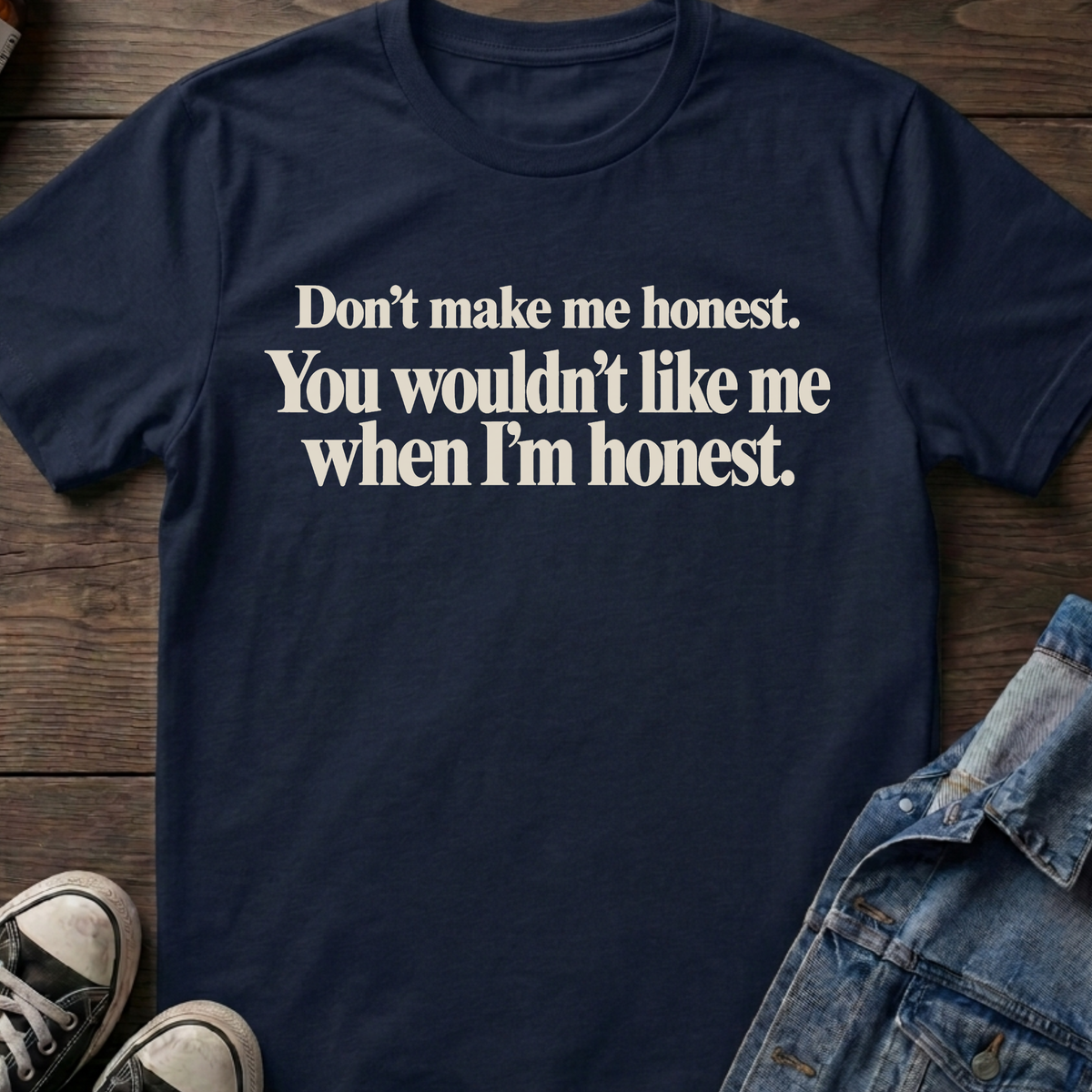 Don't make me honest.