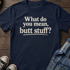 What do you mean, butt stuff?