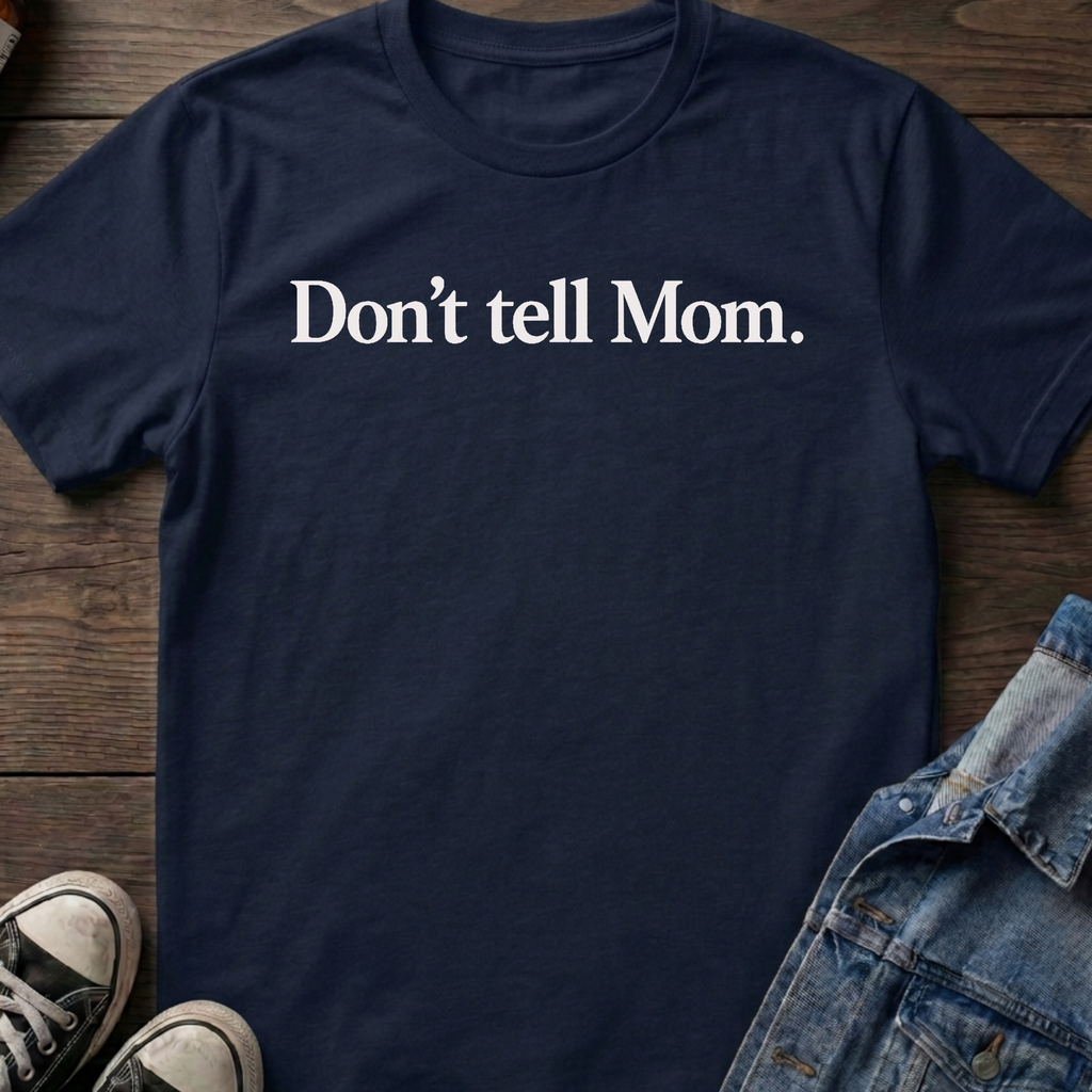 Don't tell Mom.