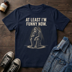 AT LEAST I'M FUNNY NOW - Bigfoot