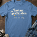 Instant gratification T-shirt