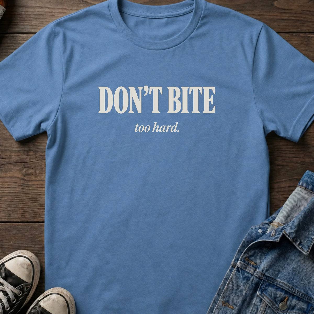 Don't bite too hard T-shirt