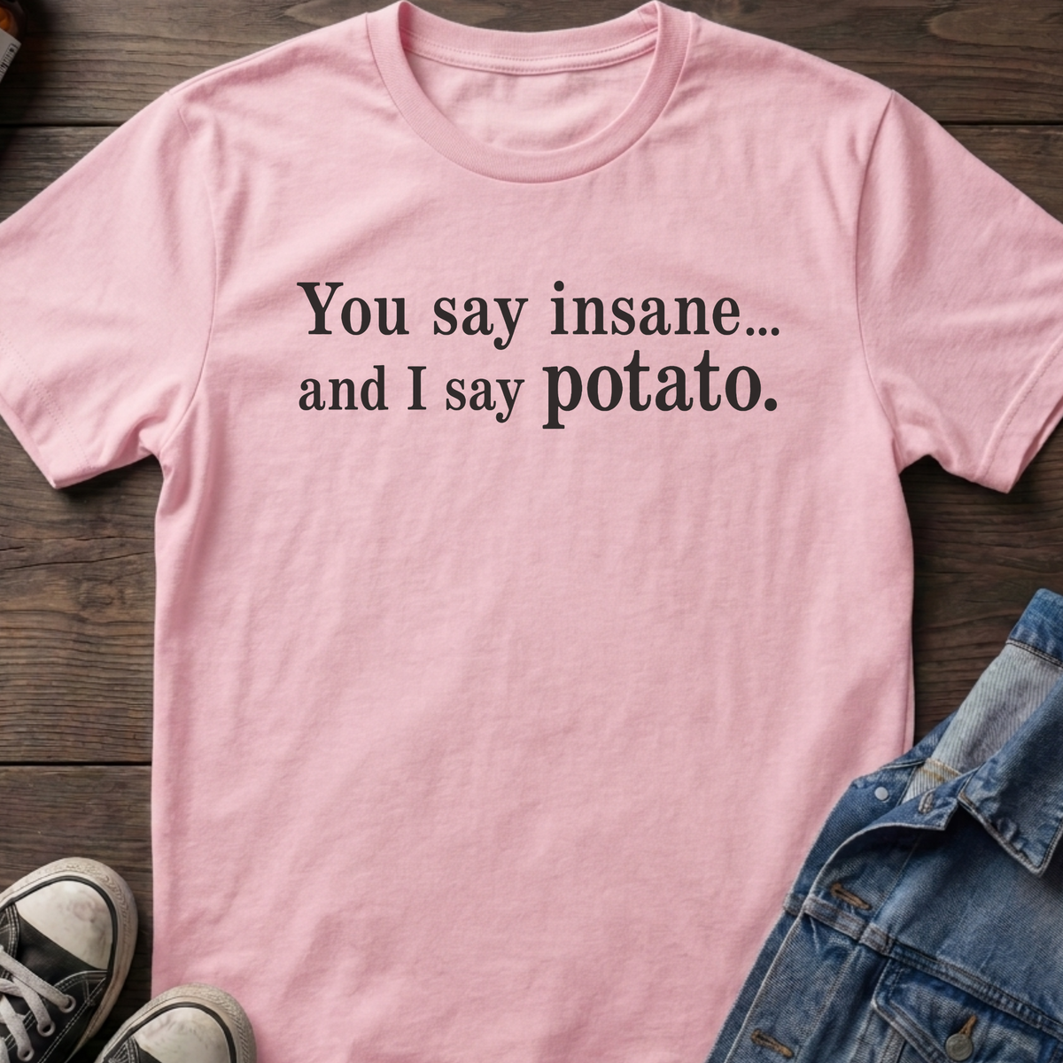 You say insane T-shirt