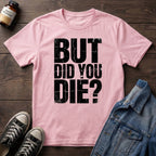 But Did You Die