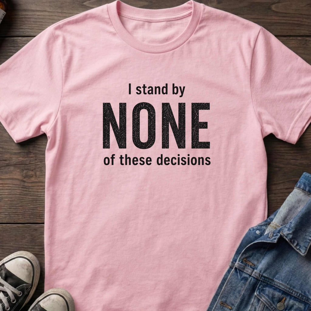 I stand by NONE of these decisions