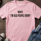 WAIT. I'M OLD PEOPLE NOW?