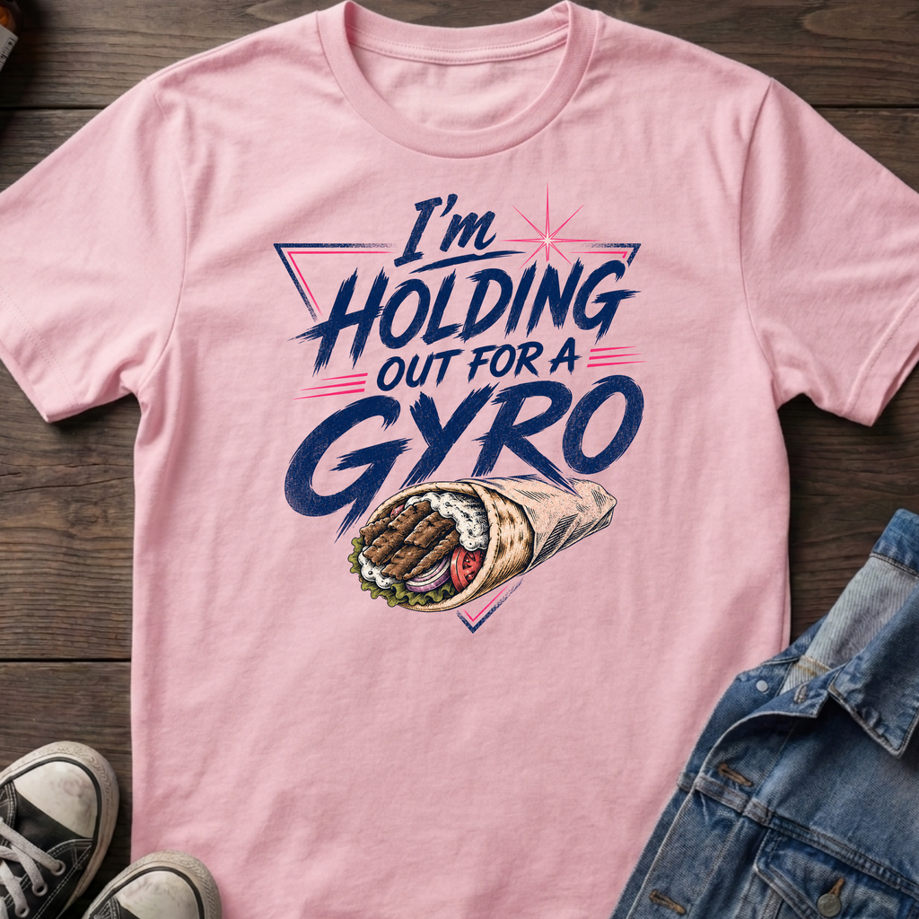 I'm HOLDING OUT FOR A GYRO