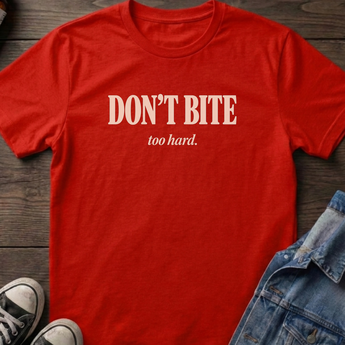 Don't bite too hard T-shirt