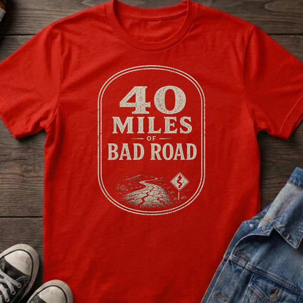 40 MILES OF BAD ROAD