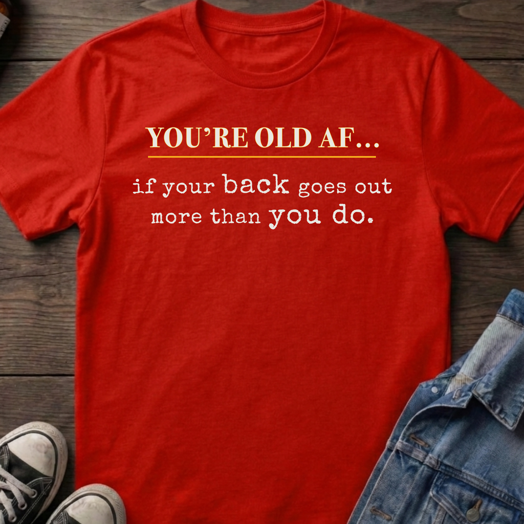 OLD AF if your back goes out more than you do.