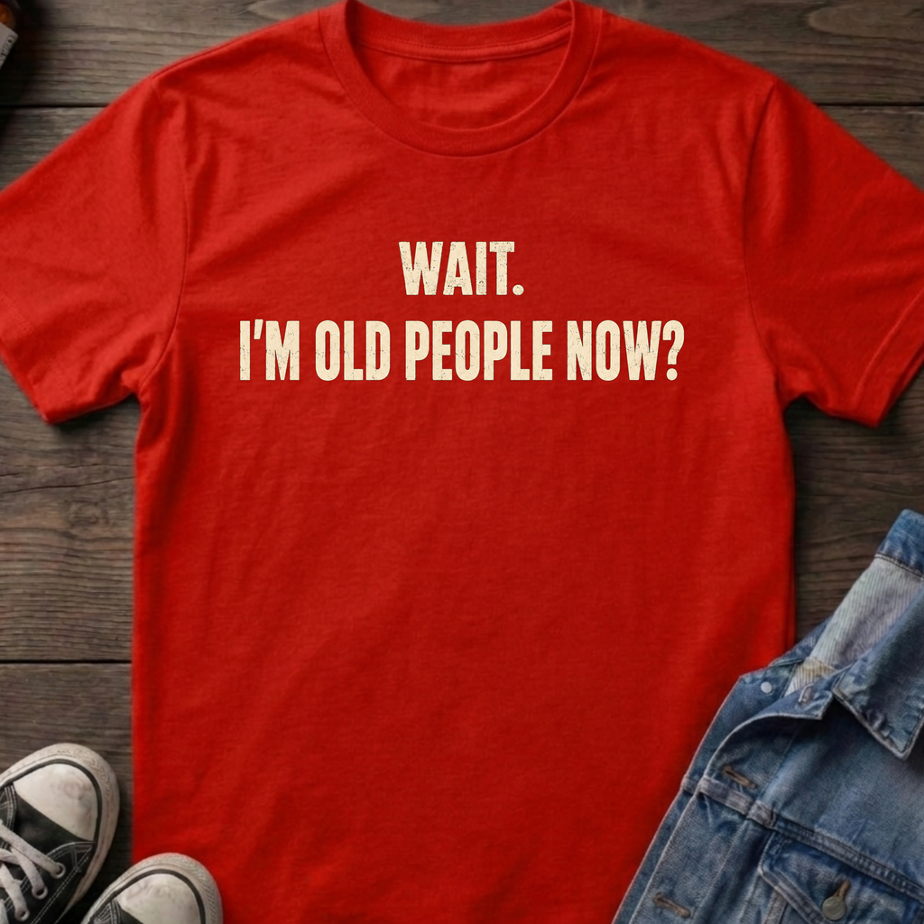 WAIT. I'M OLD PEOPLE NOW?