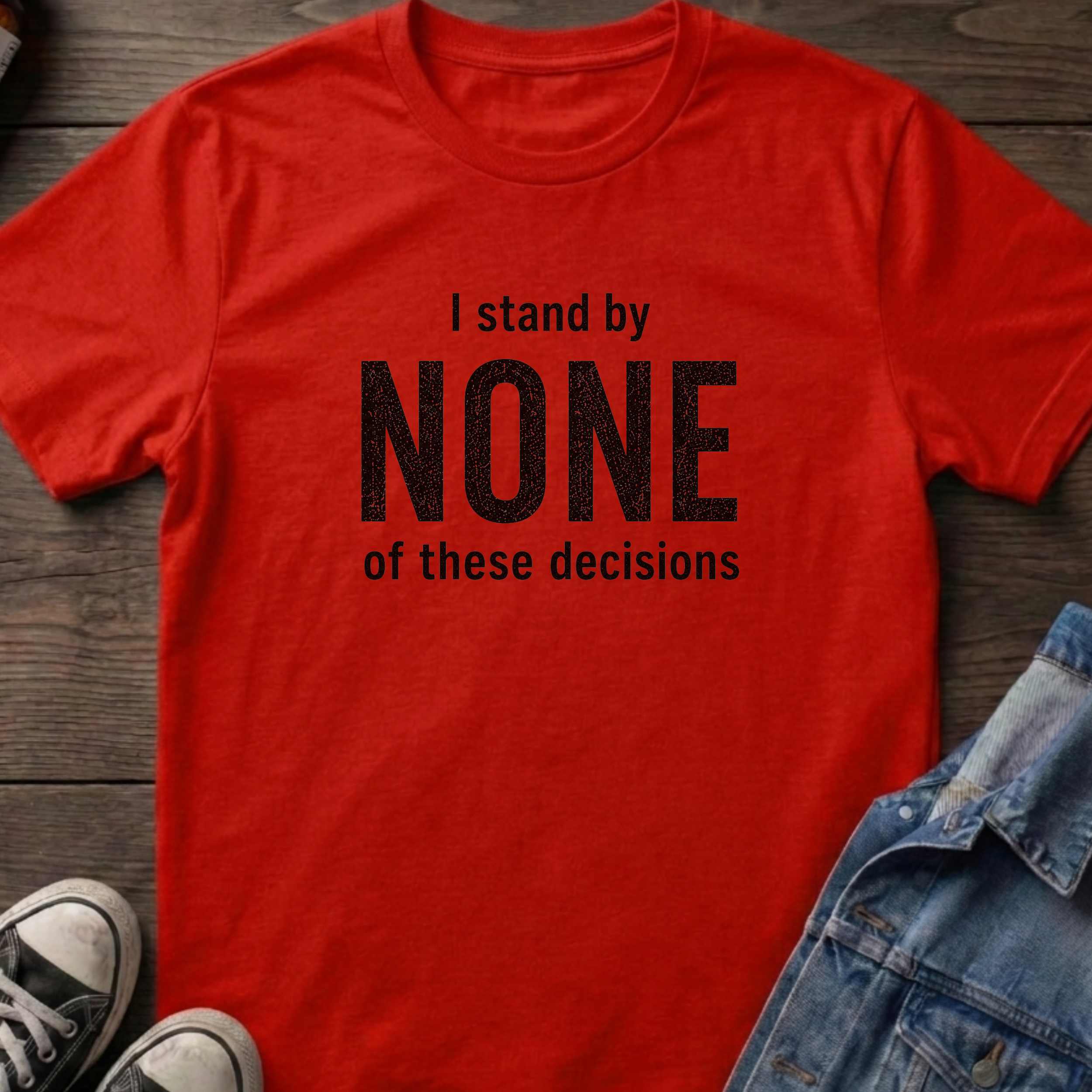 I stand by NONE of these decisions