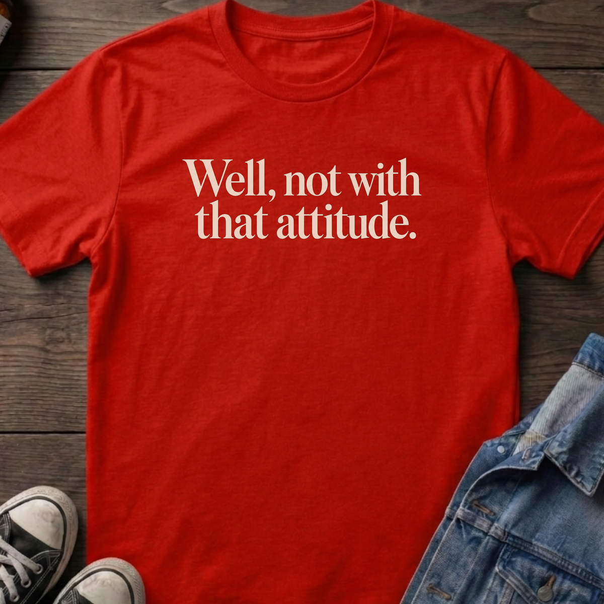 Not with that attitude T-shirt