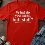 What do you mean, butt stuff?