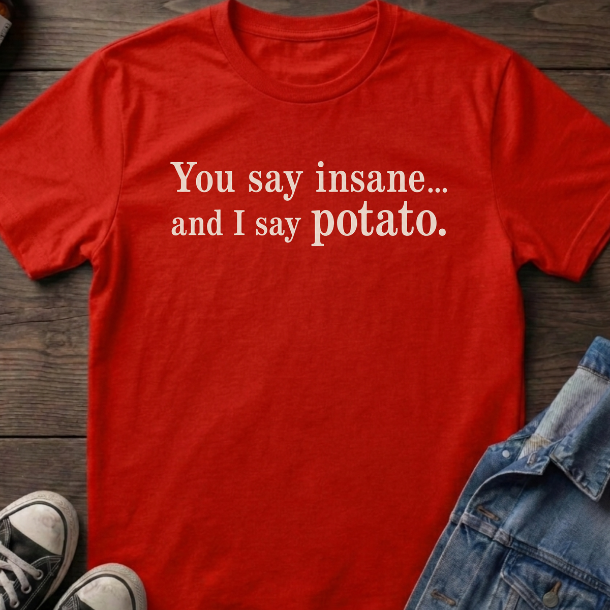 You say insane T-shirt