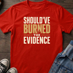 SHOULD'VE BURNED THE EVIDENCE