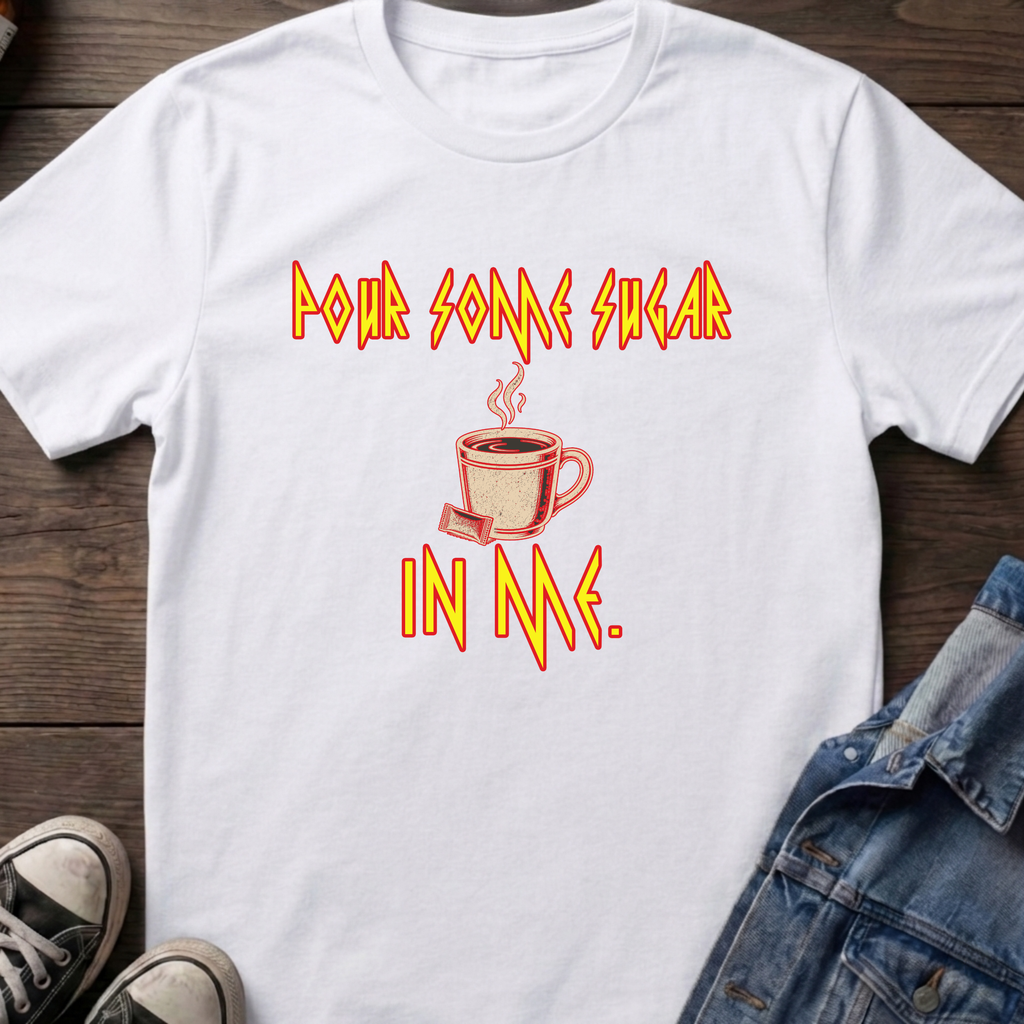 POUR SOME SUGAR IN ME.