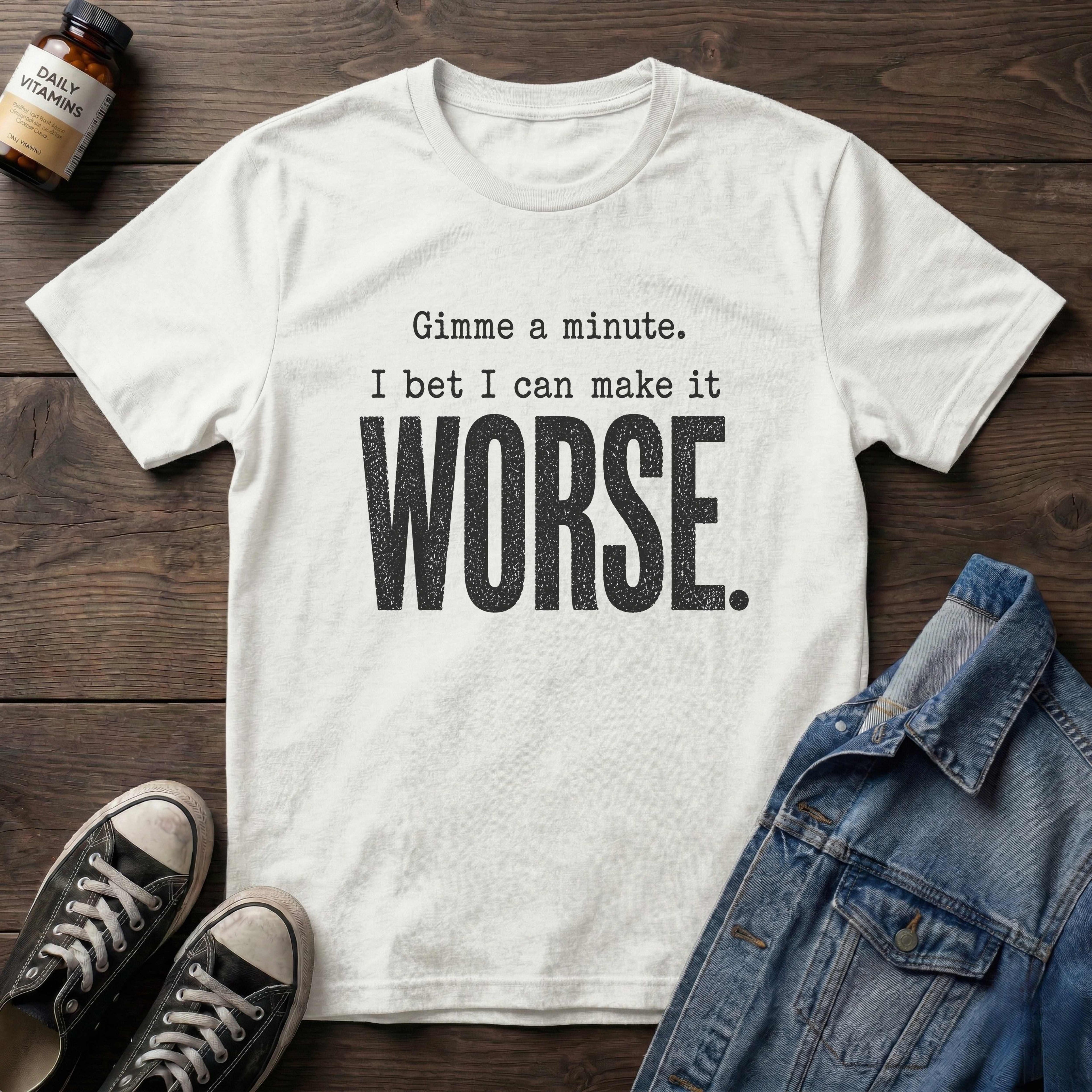 I bet I can make it WORSE