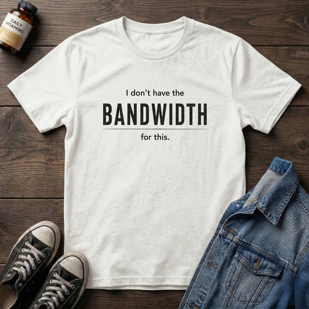 I don't have the BANDWIDTH for this