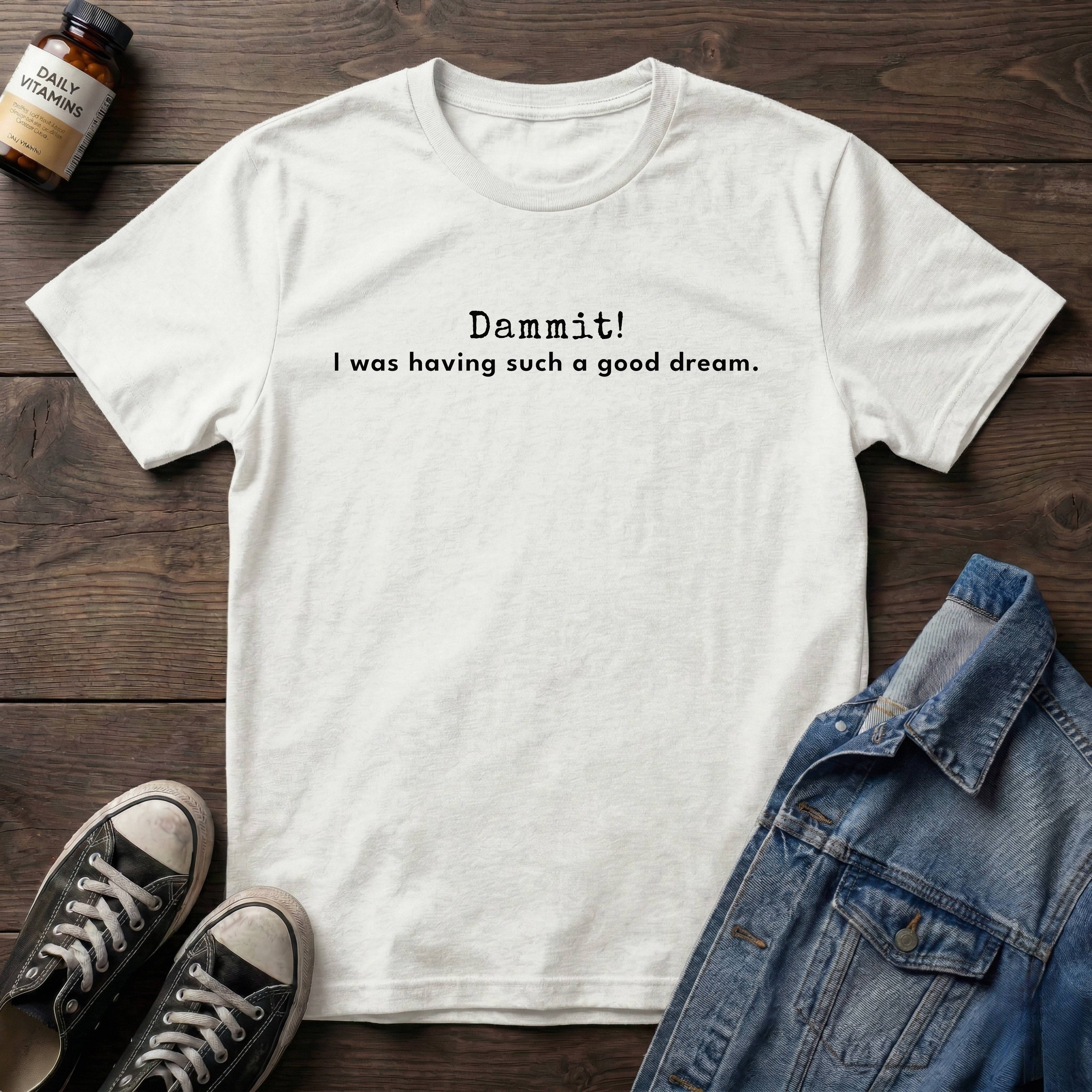 Dammit! I I was having such a good dream