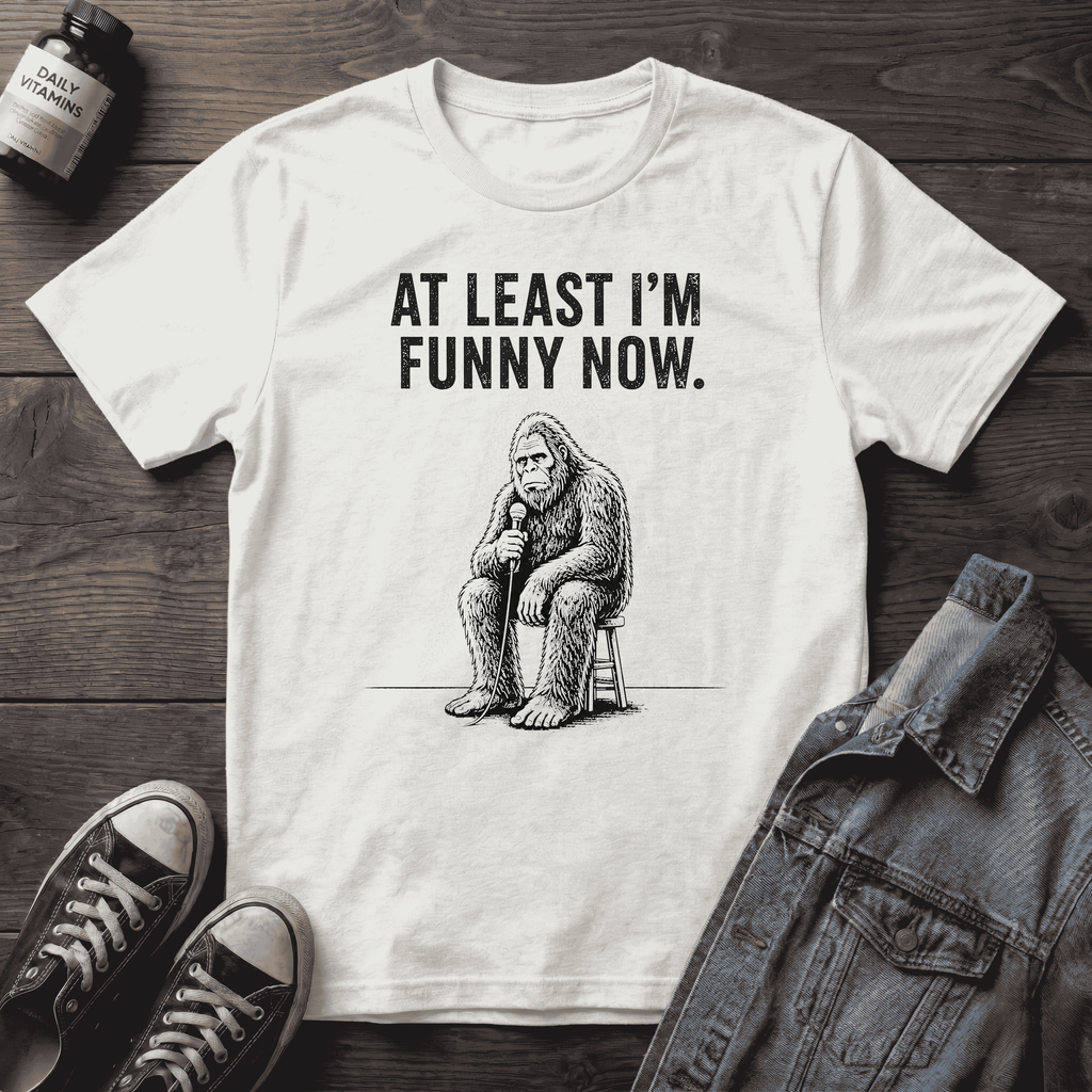AT LEAST I'M FUNNY NOW - Bigfoot