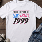 STILL TRYING TO PARTY LIKE IT'S 1999